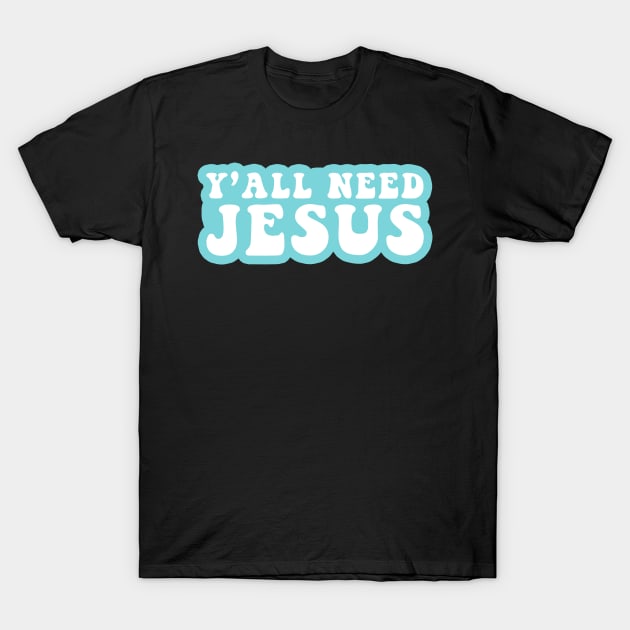 Y'all Need Jesus T-Shirt by CityNoir